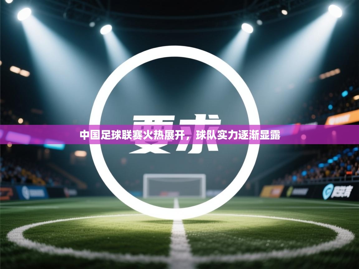 中国足球联赛火热展开，球队实力逐渐显露  第2张