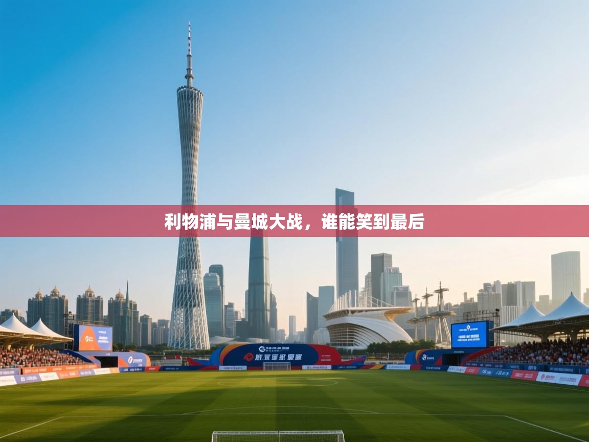 利物浦与曼城大战,谁能笑到最后 第1张