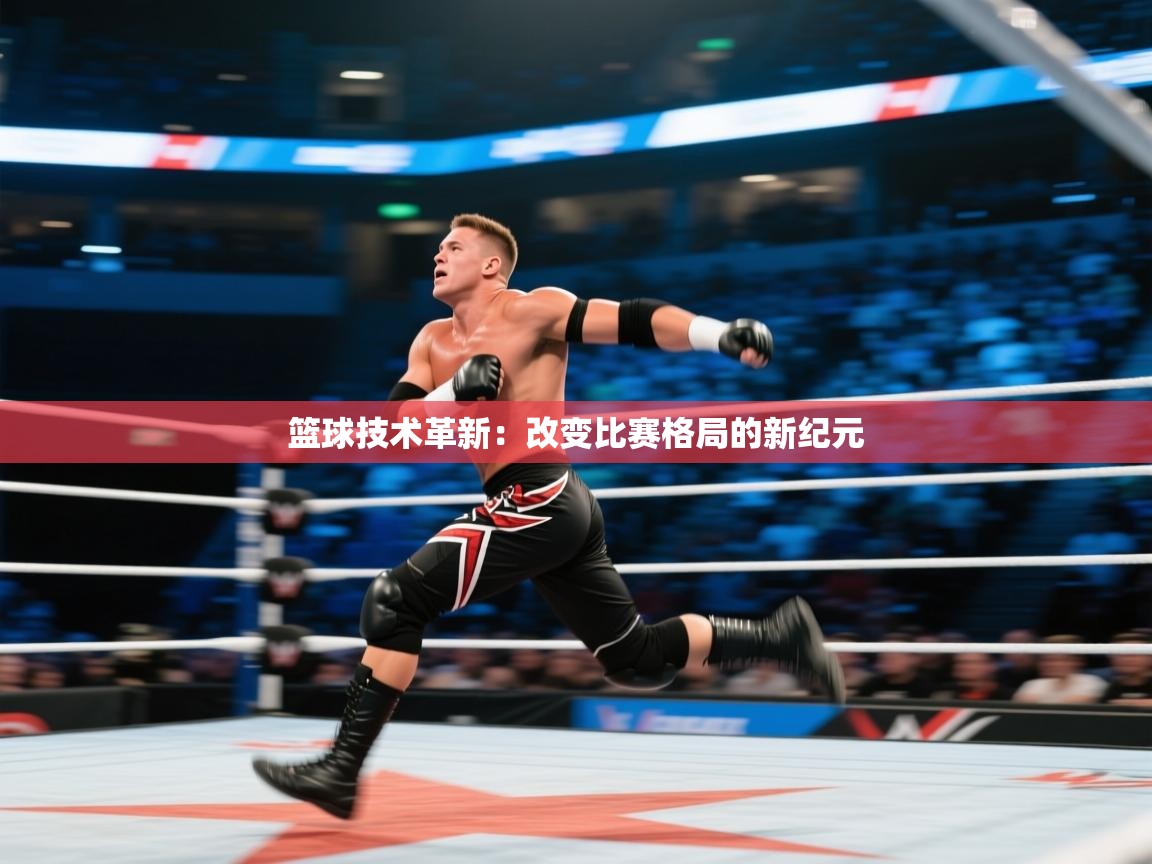 篮球技术革新：改变比赛格局的新纪元
