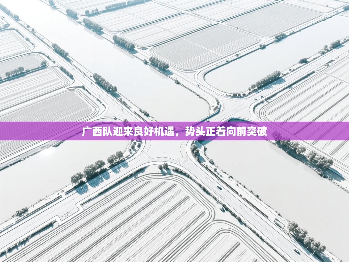 广西队迎来良好机遇，势头正着向前突破