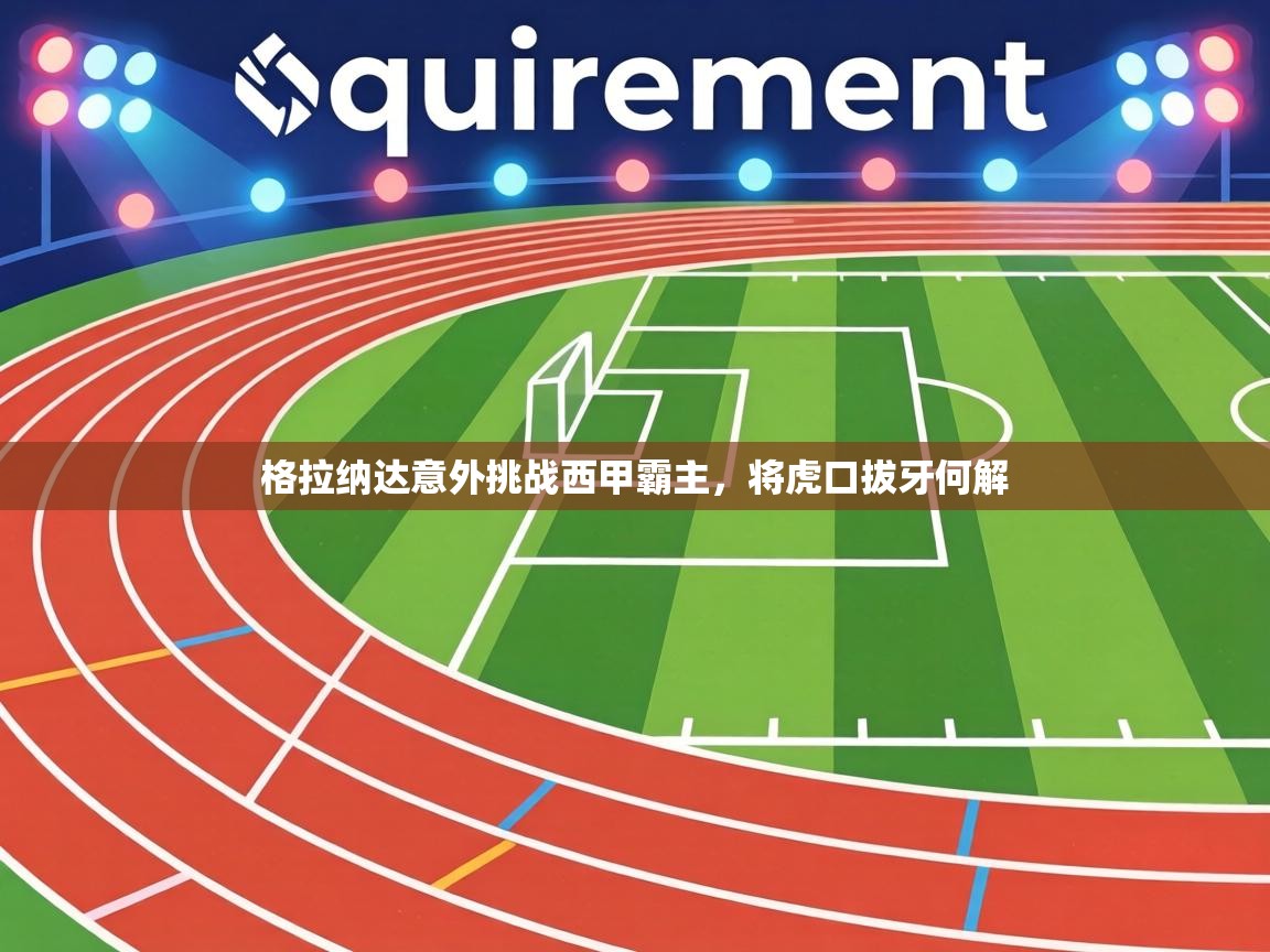 格拉纳达意外挑战西甲霸主，将虎口拔牙何解